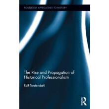 The Rise and Propagation of Historical Professionalism by Rolf Torsten
