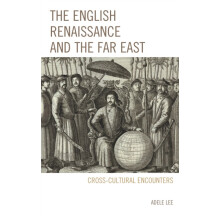 English Renaissance and the Far East CrossCultural Encounters by Adele