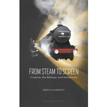 From Steam to Screen by Harrison Rebecca Independent Scholar UK Hardco