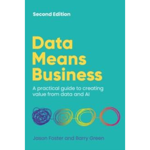 Data Means Business A practical guide to creating value from data and