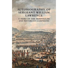 AUTOBIOGRAPHY OF SERGEANT WILLIAM LAWRENCE A HERO OF THE PENINSULAR AN