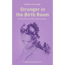 Stranger in the Birth Room Maternity Care for Survivors of Child Sexua