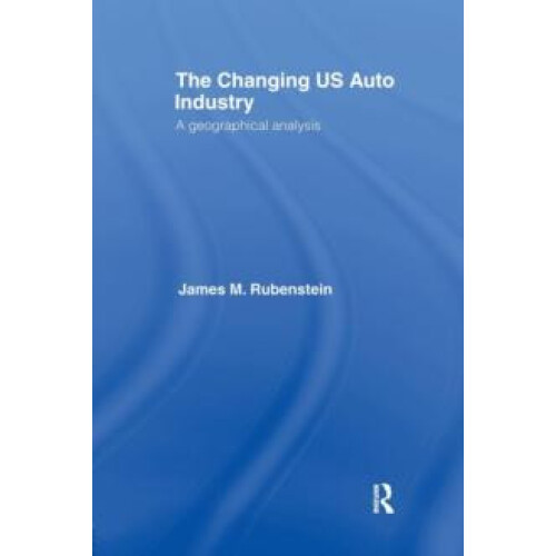 The Changing U.S. Auto Industry A Geographical Analysis by James M. Ru