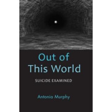 Out of This World Suicide Examined by Antonia Murphy Hardcover Book