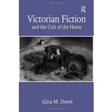 Victorian Fiction and the Cult of the Horse by Gina M. Dorre Hardcover