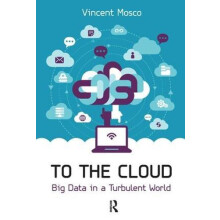To the Cloud Big Data in a Turbulent World by Vincent Mosco Hardcover