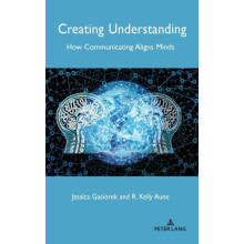 Creating Understanding How Communicating Aligns Minds Hardcover Book
