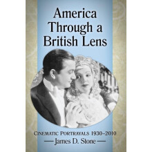America Through a British Lens Cinematic Portrayals 19302010 by James