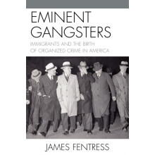 Eminent Gangsters Immigrants and the Birth of Organized Crime in Ameri