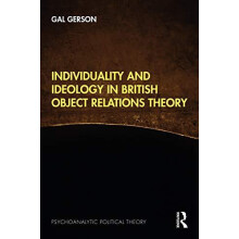 Individuality and Ideology in British Object Relations Theory by Gal G