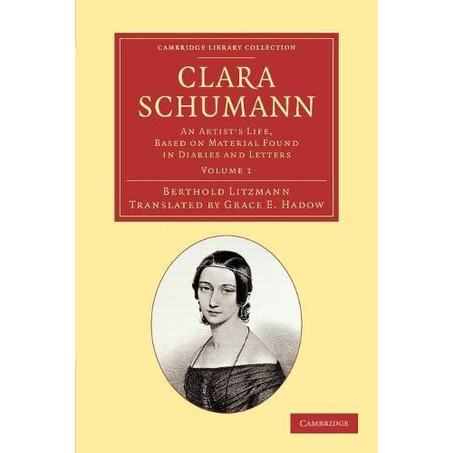 Clara Schumann Volume 1 An Artists Life Based on Material Found in Dia