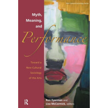 Myth Meaning and Performance Toward a New Cultural Sociology of the Ar