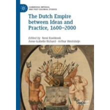 The Dutch Empire between Ideas and Practice 16002000 Hardcover Book
