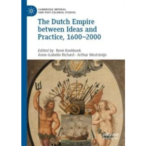 The Dutch Empire between Ideas and Practice 16002000 Hardcover Book