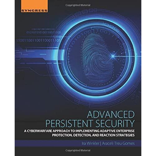 Advanced Persistent Security A Cyberwarfare Approach to Implementing A