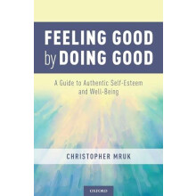 Feeling Good by Doing Good A Guide to Authentic SelfEsteem and WellBei