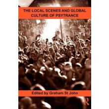 The Local Scenes and Global Culture of Psytrance by Graham St John Pap