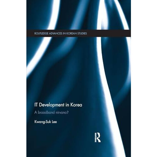 IT Development in Korea A Broadband Nirvana by KwangSuk Lee Paperback