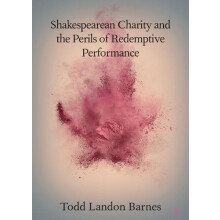 Shakespearean Charity and the Perils of Redemptive Performance by Todd