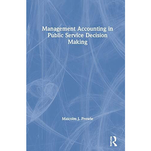 Management Accounting in Public Service Decision Making by Malcolm J.
