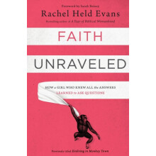 The Faith Unraveled How a Girl Who Knew All the Answers Learned to Ask