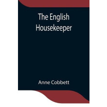 The English Housekeeper Or Manual Of Domestic Management Containing Ad