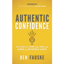 Authentic Confidence The Secret to Loving Your Work and Leading an Uns