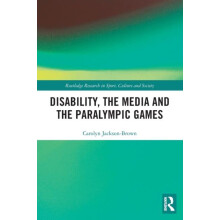 Disability the Media and the Paralympic Games by Carolyn JacksonBrown