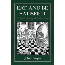 Eat and Be Satisfied A Social History of Jewish Food by John Cooper Pa