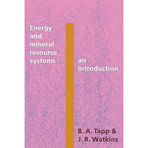 Energy and Mineral Resource Systems An Introduction by B. A. Tapp Pape