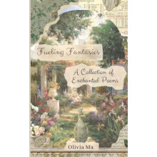 Fueling Fantasies A Collection of Enchanted Poems by Olivia Ma Paperba