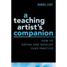 Teaching Artists Companion How to Define and Develop Your Practice by