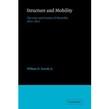 Structure and Mobility The Men and Women of Marseille 1820 1870 by Sew