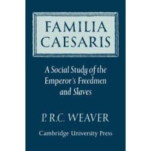 Familia Caesaris A Social Study of the Emperors Freedmen and Slaves by
