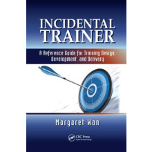 Incidental Trainer A Reference Guide for Training Design Development a