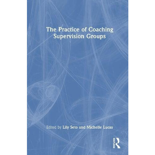 The Practice of Coaching Supervision Groups Hardcover Book