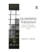 Quakering Theology Essays on Worship Tradition and Christian Faith by