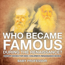 Who Became Famous during the Renaissance History Books for Kids Childr