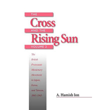 The Cross and the Rising Sun The British Protestant Missionary Movemen