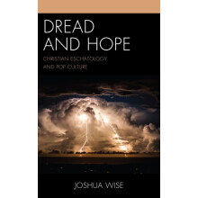 Dread and Hope Christian Eschatology and Pop Culture by Joshua Wise Ha