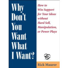Why Dont You Want What I Want How to Win Support for Your Ideas withou