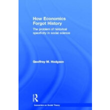 How Economics Forgot History The Problem of Historical Specificity in