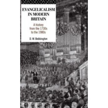 Evangelicalism in Modern Britain A History from the 1730s to the 1980s