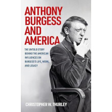 Anthony Burgess and America The untold story behind the American influ