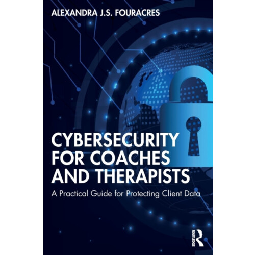 Cybersecurity for Coaches and Therapists A Practical Guide for Protect