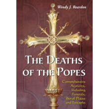 The Deaths of the Popes Comprehensive Accounts Including Funerals Buri