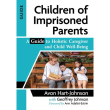 Children of Imprisoned Parents A Guide to Holistic Caregiver and Child