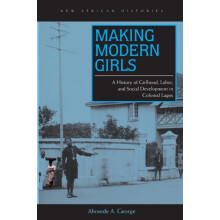 Making Modern Girls A History of Girlhood Labor and Social Development
