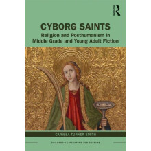 Cyborg Saints Religion and Posthumanism in Middle Grade and Young Adul
