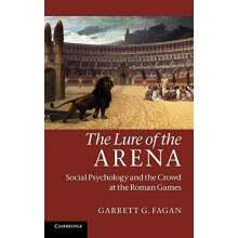 The Lure of the Arena Social Psychology and the Crowd at the Roman Gam